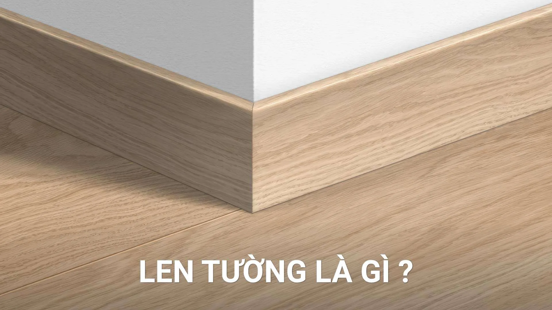 Len Tường Là Gì? Giải Pháp Phào Chân Tường Đồng Bộ Từ Gỗ An Cường