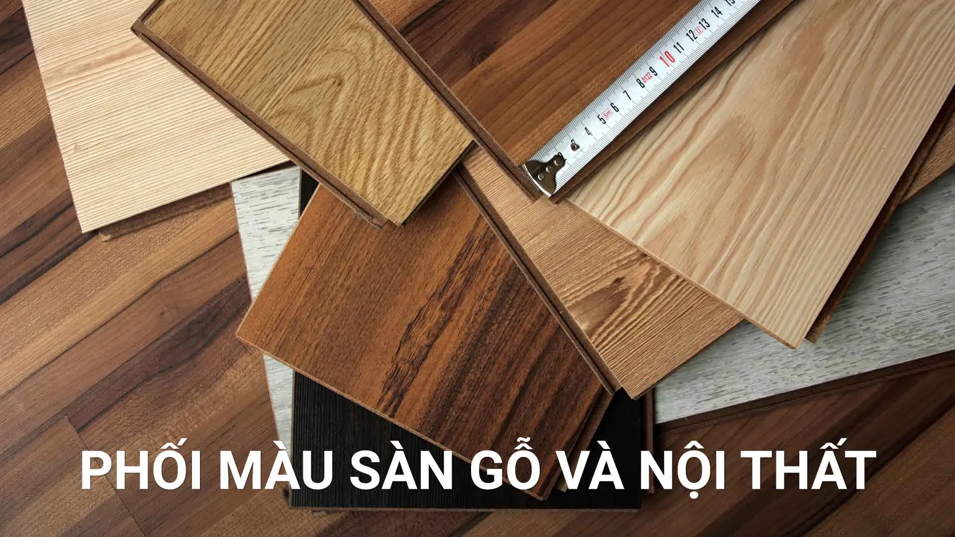 Bí Quyết Phối Màu Sàn Gỗ Và Nội Thất Chuẩn Tỷ Lệ Vàng Tối Ưu Không Gian