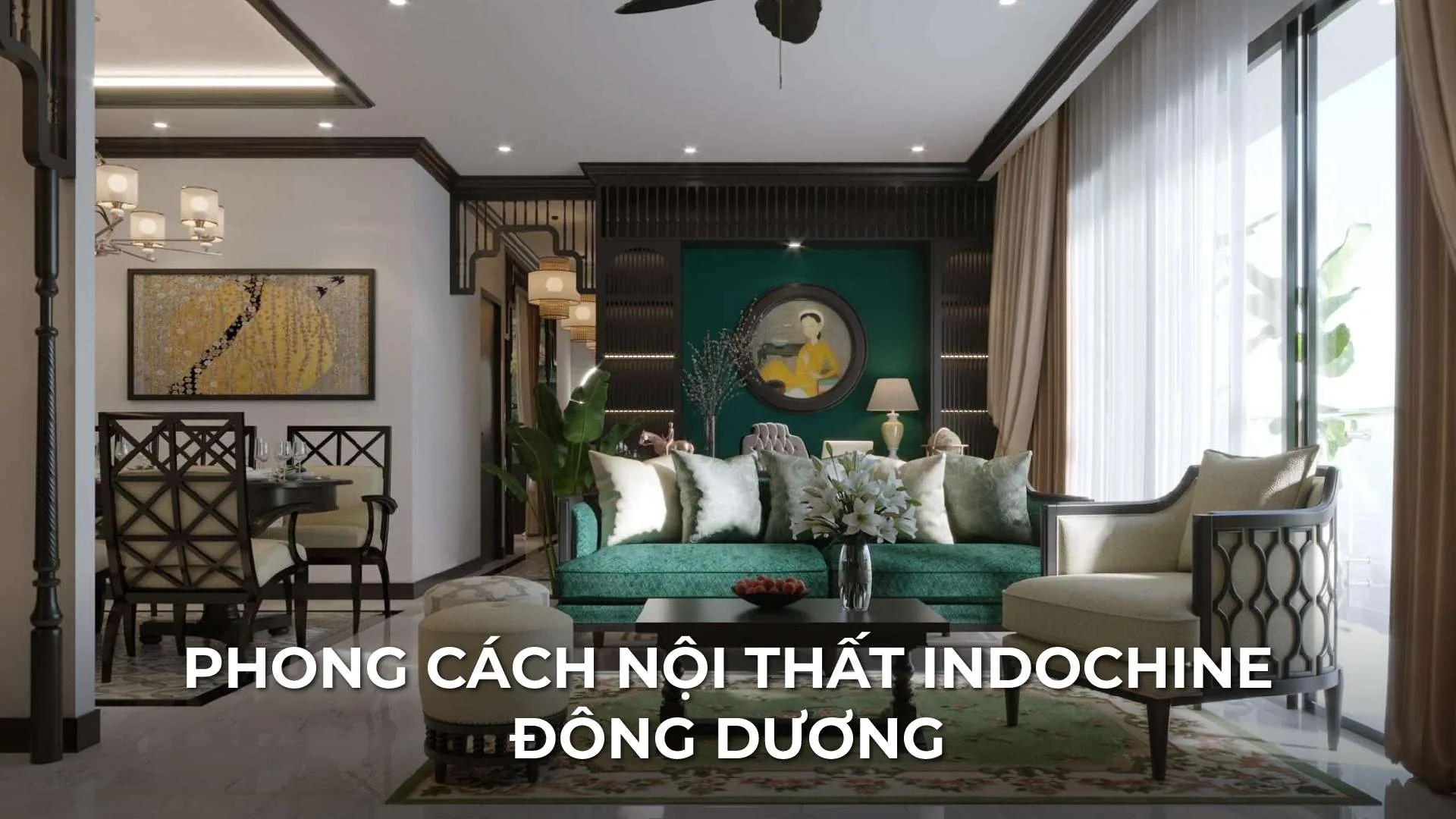 Phong Cách Nội Thất Indochine: Vẻ Đẹp Vượt Thời Gian Của Kiến Trúc Đông Dương
