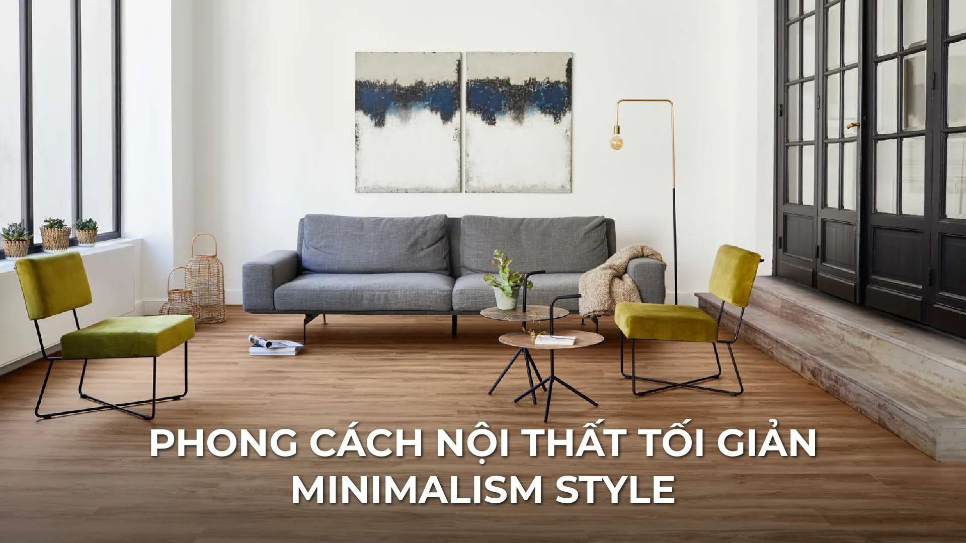 Phong Cách Nội Thất Minimalism: Tinh Hoa Của Sự Tối Giản, Gọn Gàng Và Hiện Đại
