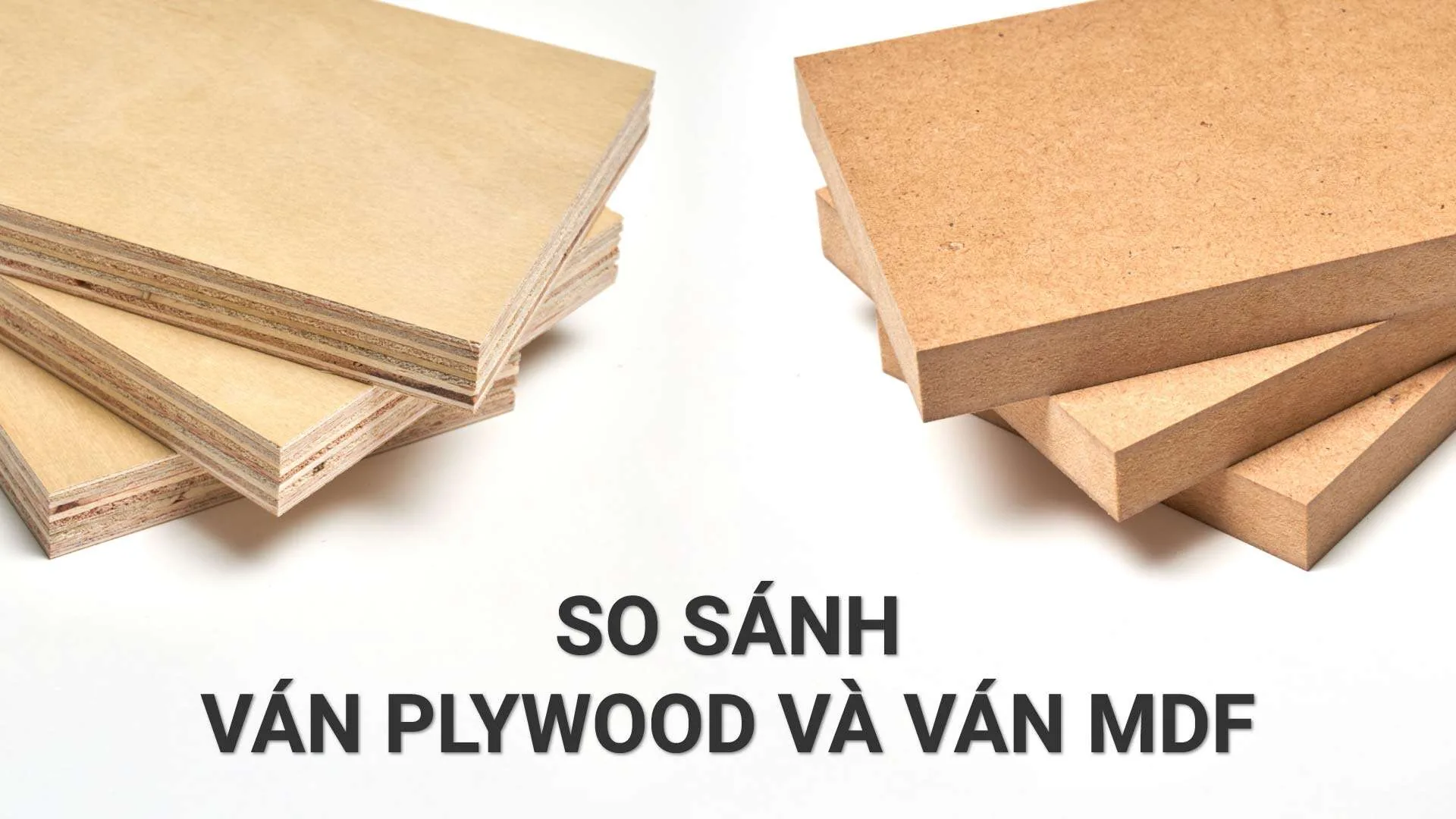 So sánh ván Plywood và MDF: Lựa chọn cốt ván tối ưu cho từng hạng mục nội thất