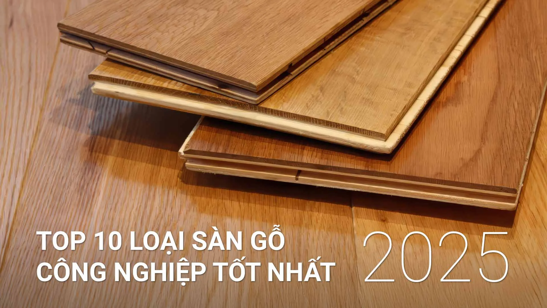 Sàn Gỗ Công Nghiệp Loại Nào Tốt Nhất 2025? So Sánh & Lựa Chọn