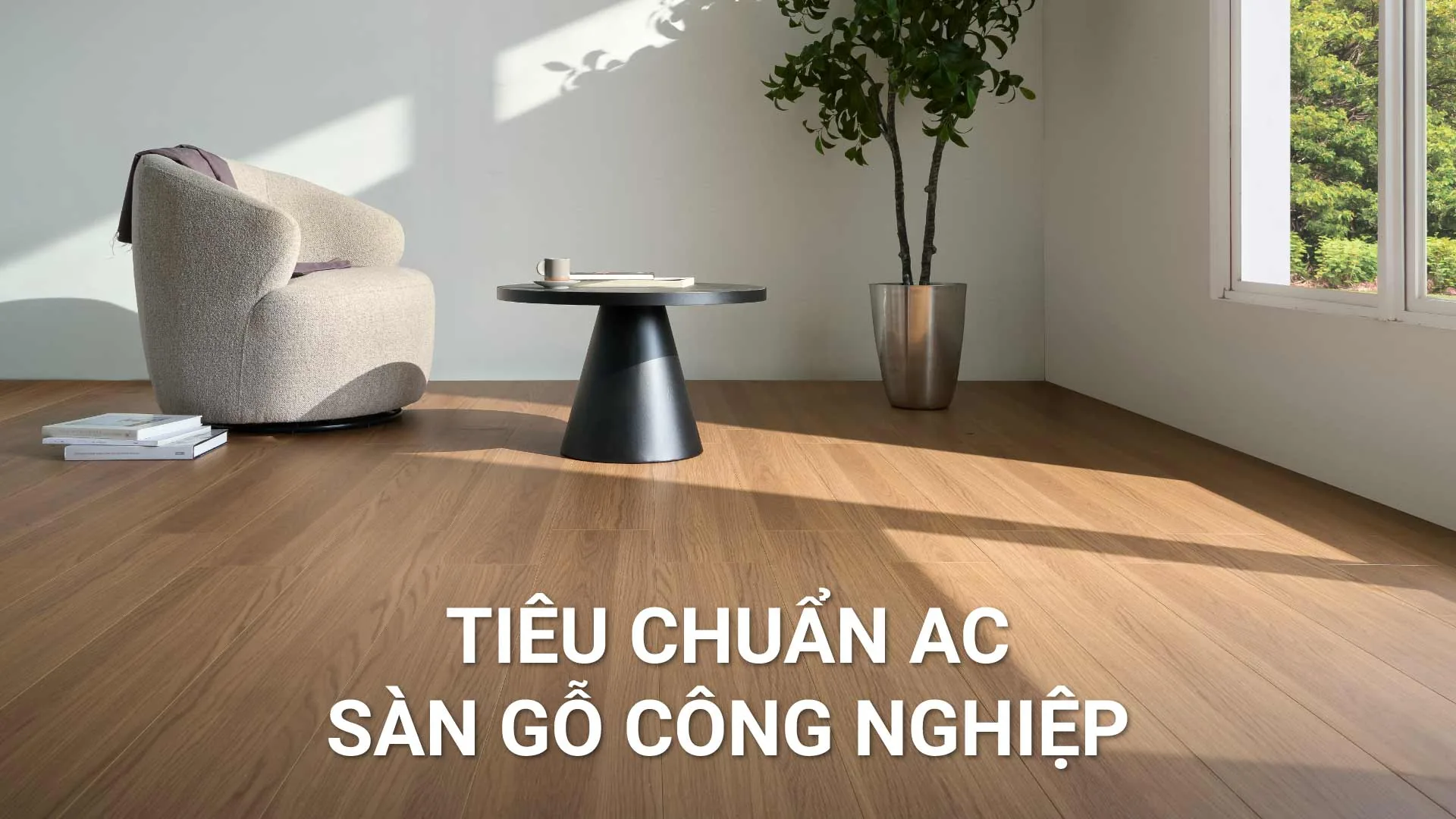 Tiêu chuẩn AC của sàn gỗ là gì? Cách chọn định mức chống mài mòn chuẩn xác nhất