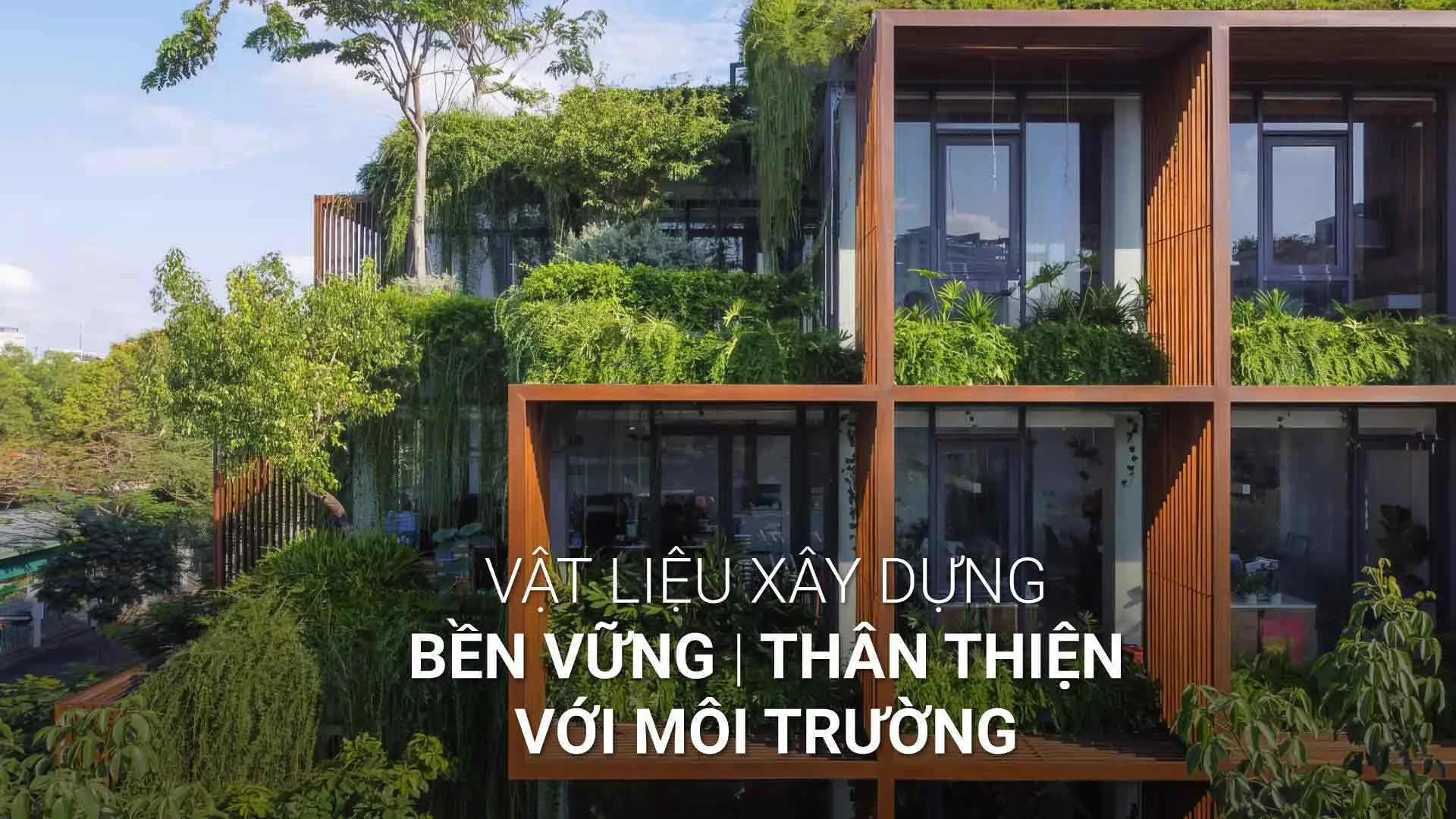 Vật liệu xây dựng bền vững: Giải pháp cho không gian sống thân thiện và an toàn