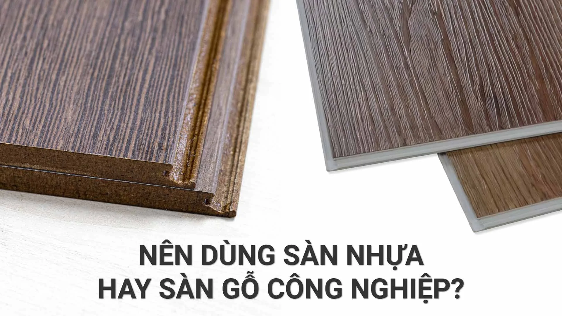 Nên Dùng Sàn Nhựa Hay Sàn Gỗ Công Nghiệp? So Sánh Và Đánh Giá Chi Tiết Từ Chuyên Gia An Cường